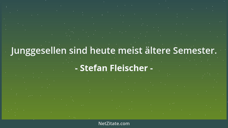 Stefan Fleischer - Junggesellen sind heute meist ältere Semester....