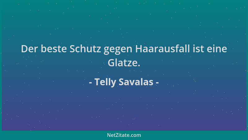 Telly Savalas - Der beste Schutz gegen Haarausfall ist eine Glatze....