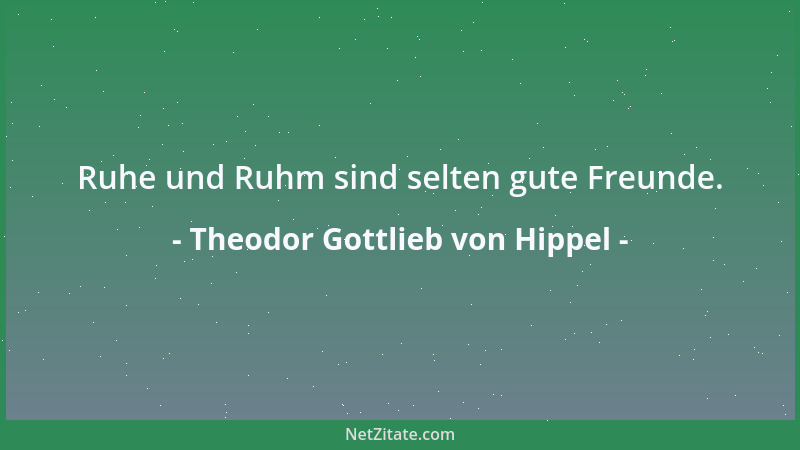 Theodor Gottlieb von Hippel - Ruhe und Ruhm sind selten gute Freunde....