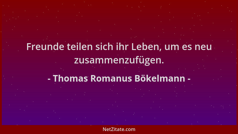Thomas Romanus Bökelmann - Freunde teilen sich ihr Leben, um es neu zusammenzufügen....