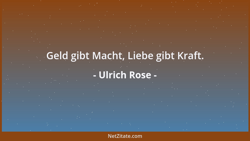 Ulrich Rose - Niemanden mehr hassen zu können ist Glück auf höchstem Niveau und bedeutet Liebe geben zu können....