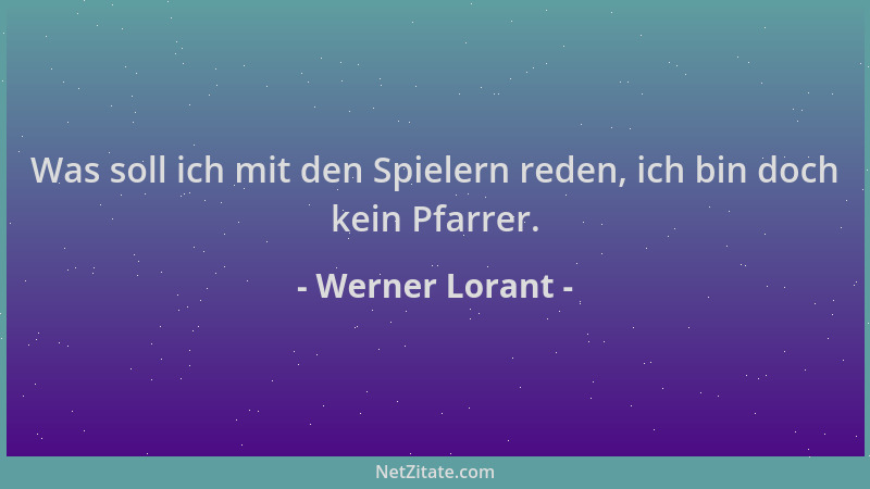 Werner Lorant - Was soll ich mit den Spielern reden, ich bin doch kein Pfarrer....