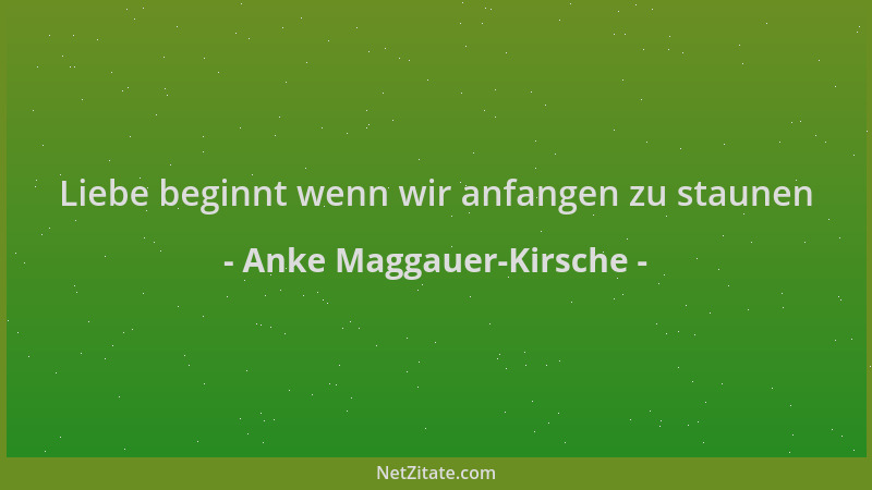 Anke Maggauer-Kirsche - Liebe beginnt wenn wir anfangen zu staunen...