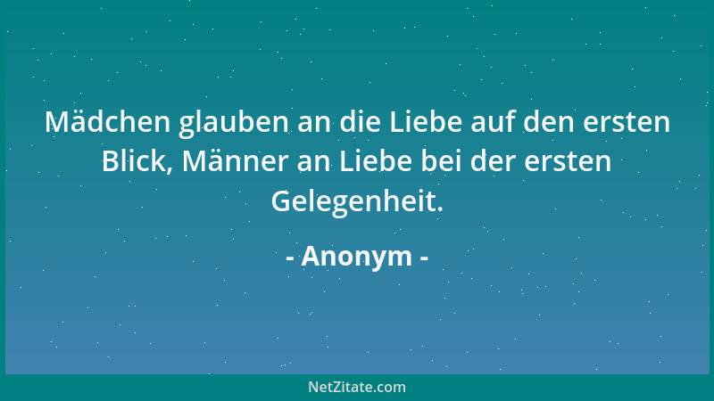 Anonym - Mädchen glauben an die Liebe auf den ersten Blick, Männer an Liebe bei der ersten Gelegenheit....