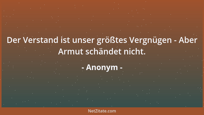 Anonym - Der Verstand ist unser größtes Vergnügen - Aber Armut schändet nicht....
