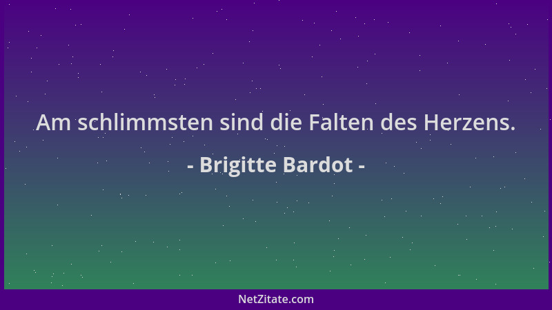 Brigitte Bardot - Am schlimmsten sind die Falten des Herzens....