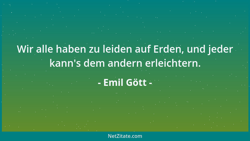 Emil Gött - Wir alle haben zu leiden auf Erden, und jeder kann 's dem andern erleichtern....