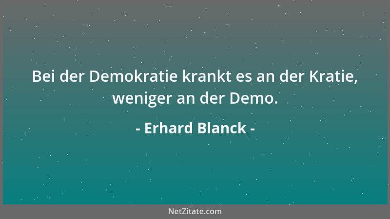 Erhard Blanck - Bei der Demokratie krankt es an der Kratie, weniger an der Demo....