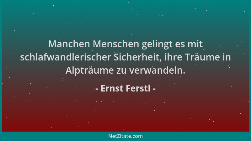 Ernst Ferstl - Manchen Menschen gelingt es mit schlafwandlerischer Sicherheit, ihre Träume in Alpträume zu verwandeln....