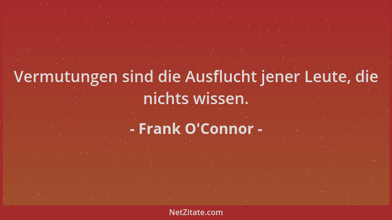 Frank O'Connor - Vermutungen sind die Ausflucht jener Leute, die nichts wissen....