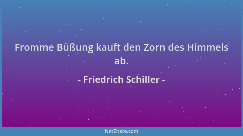 Friedrich Schiller - Fromme Büßung kauft den Zorn des Himmels ab....