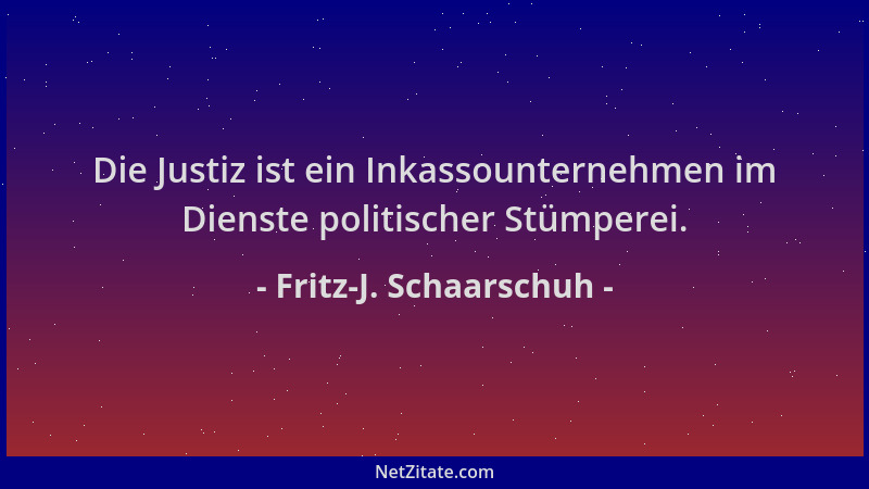 Fritz-J. Schaarschuh - Die Justiz ist ein Inkassounternehmen im Dienste politischer Stümperei....