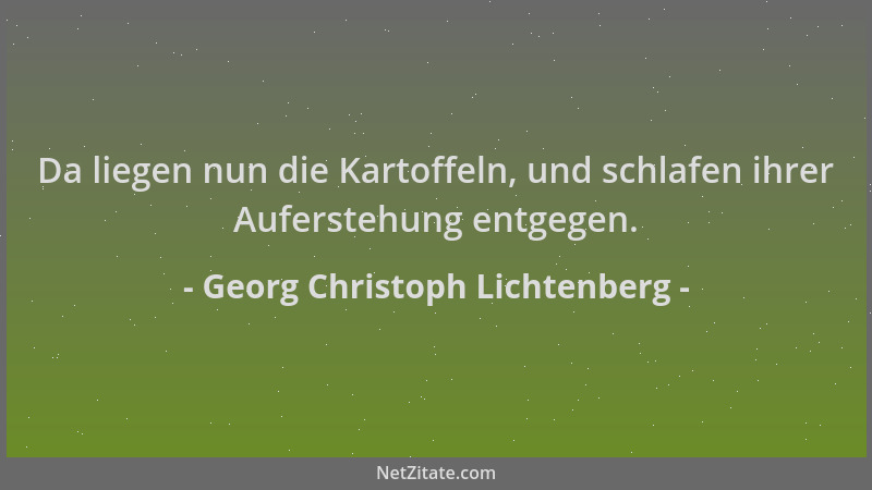 Georg Christoph Lichtenberg - Da liegen nun die Kartoffeln, und schlafen ihrer Auferstehung entgegen....