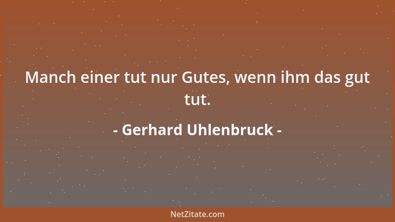 Gerhard Uhlenbruck - Manch einer tut nur Gutes, wenn ihm das gut tut....