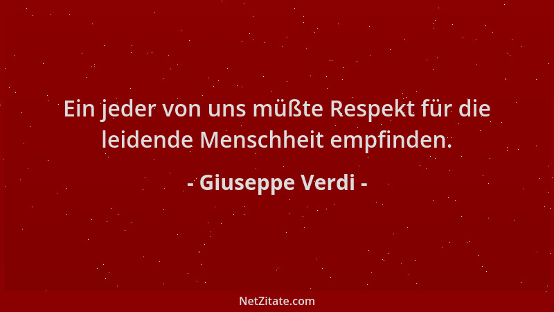 Giuseppe Verdi - Ein jeder von uns müßte Respekt für die leidende Menschheit empfinden....