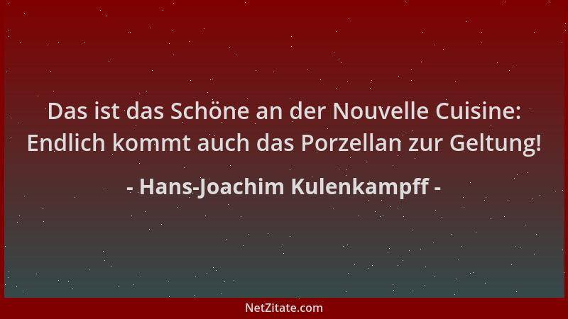 Hans-Joachim Kulenkampff - Das ist das Schöne an der Nouvelle Cuisine: Endlich kommt auch das Porzellan zur Geltung!...