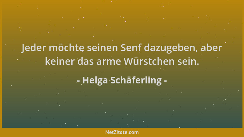 Helga Schäferling - Jeder möchte seinen Senf dazugeben, aber keiner das arme Würstchen sein....