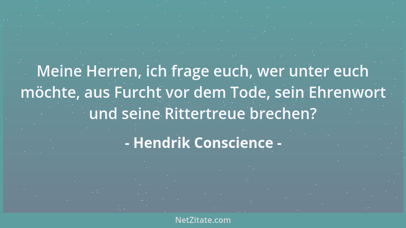 Hendrik Conscience - Meine Herren, ich frage euch, wer unter euch möchte, aus Furcht vor dem Tode, sein Ehrenwort und seine...