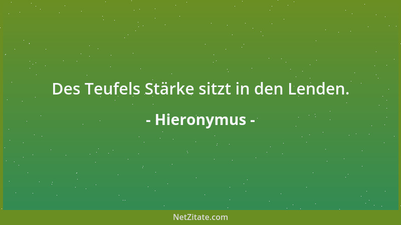 Hieronymus - Des Teufels Stärke sitzt in den Lenden....