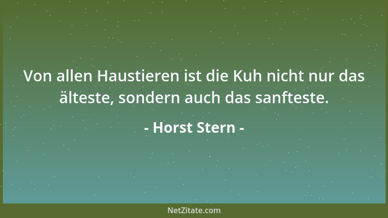 Horst Stern - Von allen Haustieren ist die Kuh nicht nur das älteste, sondern auch das sanfteste....