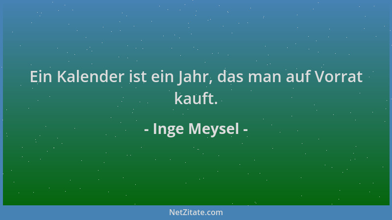 Inge Meysel - Ein Kalender ist ein Jahr, das man auf Vorrat kauft....
