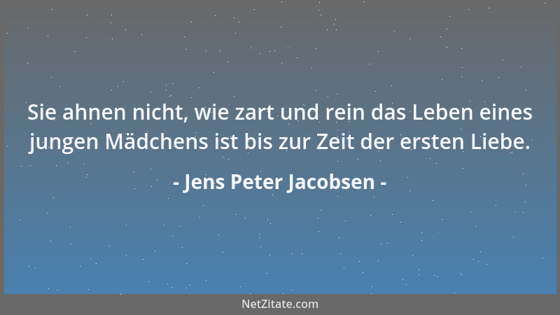 Jens Peter Jacobsen - Sie ahnen nicht, wie zart und rein das Leben eines jungen Mädchens ist bis zur Zeit der ersten Liebe....