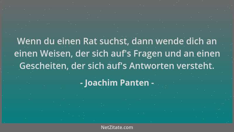 Joachim Panten - Wenn du einen Rat suchst, dann wende dich an einen Weisen, der sich auf 's Fragen und an einen Gescheiten,...
