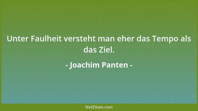 Joachim Panten - Unter Faulheit versteht man eher das Tempo als das Ziel....