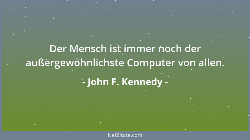 John F. Kennedy - Der Mensch ist immer noch der außergewöhnlichste Computer von allen....