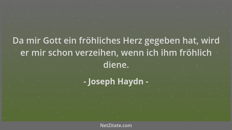 Joseph Haydn - Da mir Gott ein fröhliches Herz gegeben hat, wird er mir schon verzeihen, wenn ich ihm fröhlich diene....