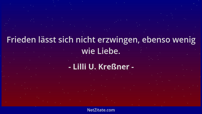 Lilli U. Kreßner - Frieden lässt sich nicht erzwingen, ebenso wenig wie Liebe....