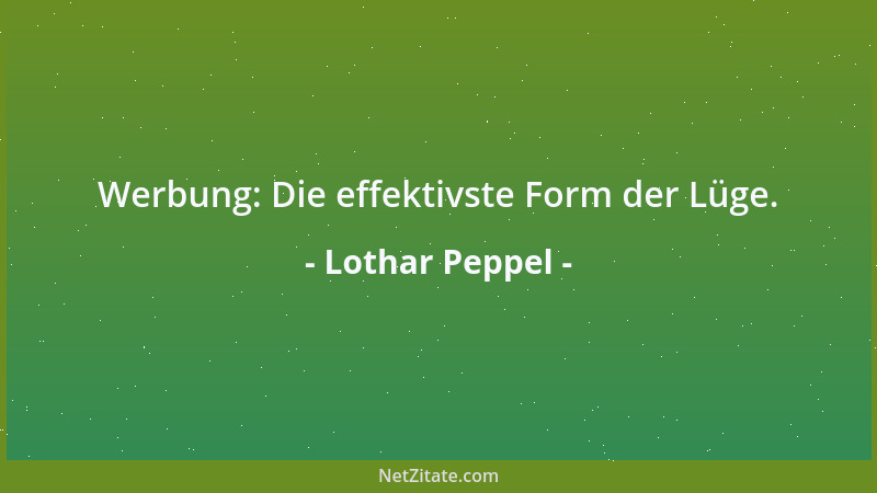 Lothar Peppel - Werbung: Die effektivste Form der Lüge....