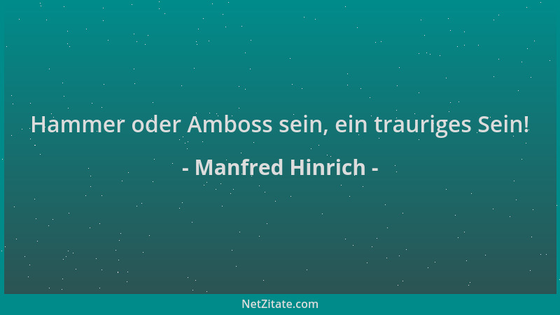 Manfred Hinrich - Hammer oder Amboss sein, ein trauriges Sein!...