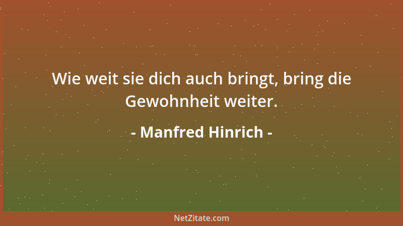 Manfred Hinrich - Wie weit sie dich auch bringt, bring die Gewohnheit weiter....