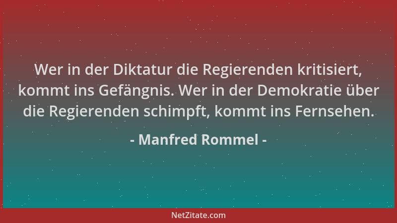 Manfred Rommel - Wer in der Diktatur die Regierenden kritisiert, kommt ins Gefängnis. Wer in der Demokratie über die Regier...