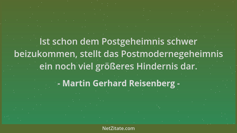 Martin Gerhard Reisenberg - Ist schon dem Postgeheimnis schwer beizukommen, stellt das Postmodernegeheimnis ein noch viel g...