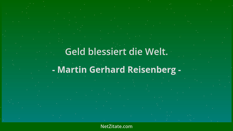Martin Gerhard Reisenberg - Geld blessiert die Welt....