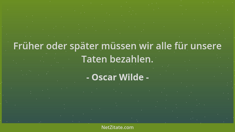 Oscar Wilde - Früher oder später müssen wir alle für unsere Taten bezahlen....