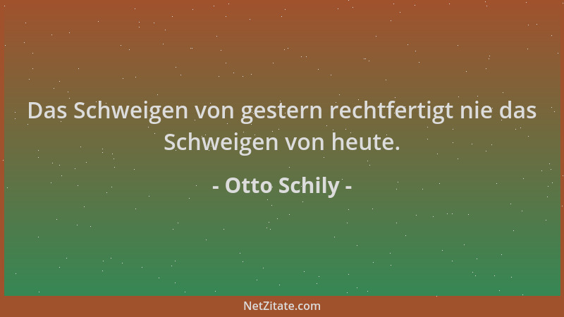 Otto Schily - Das Schweigen von gestern rechtfertigt nie das Schweigen von heute....