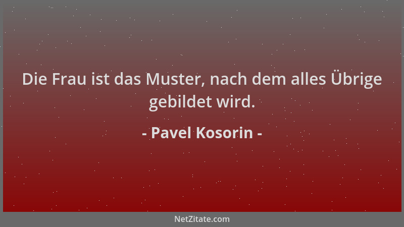 Pavel Kosorin - Die Frau ist das Muster, nach dem alles Übrige gebildet wird....
