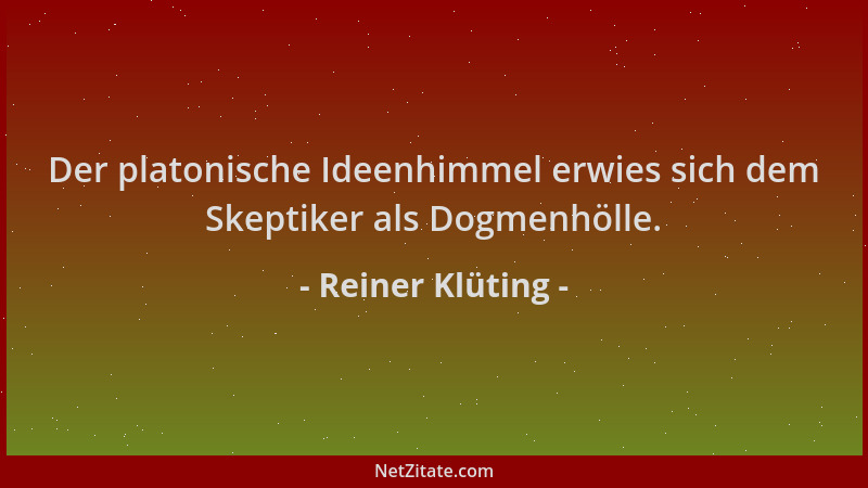 Reiner Klüting - Der platonische Ideenhimmel erwies sich dem Skeptiker als Dogmenhölle....