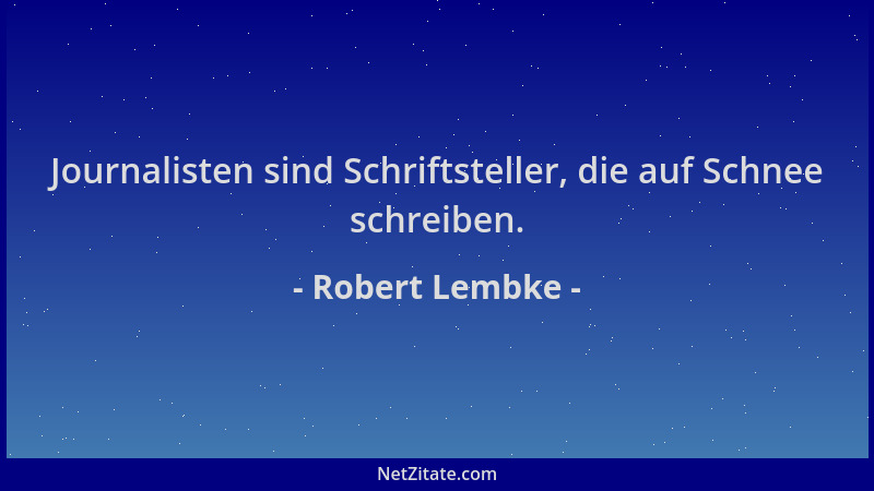 Robert Lembke - Journalisten sind Schriftsteller, die auf Schnee schreiben....