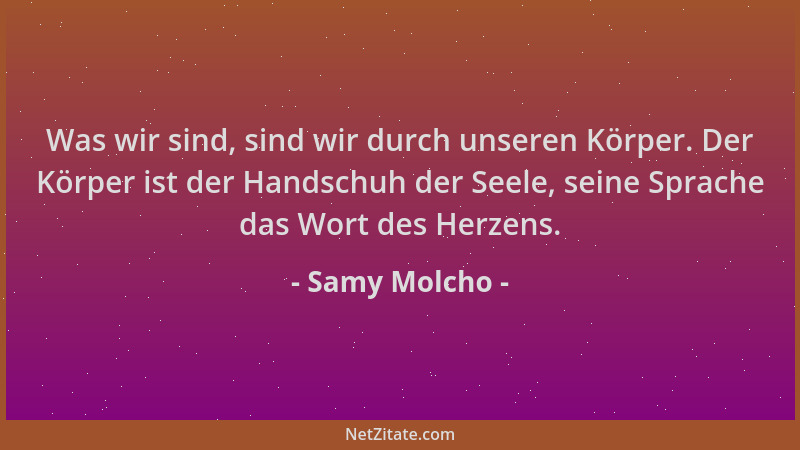 Samy Molcho - Was wir sind, sind wir durch unseren Körper. Der Körper ist der Handschuh der Seele, seine Sprache das Wort d...