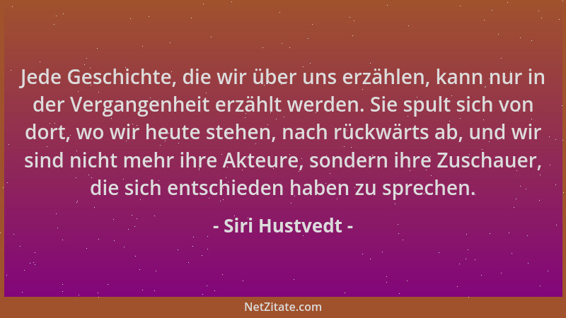 Siri Hustvedt - Jede Geschichte, die wir über uns erzählen, kann nur in der Vergangenheit erzählt werden. Sie spult sich vo...