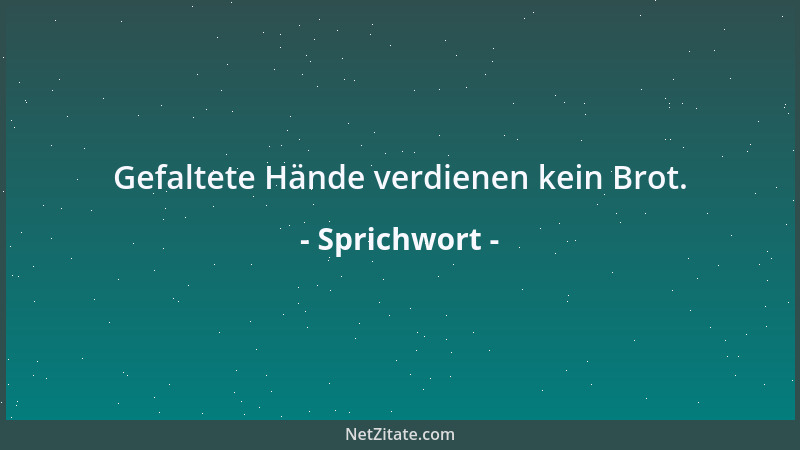 Sprichwort - Lebte Gott auf dieser Welt, so schlügen ihm die Menschen alle Fenster ein....