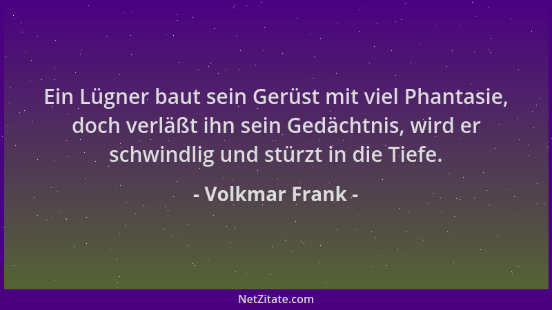 Volkmar Frank - Ein Lügner baut sein Gerüst mit viel Phantasie, doch verläßt ihn sein Gedächtnis, wird er schwindlig und st...