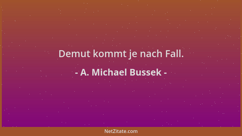 A. Michael Bussek - Demut kommt je nach Fall....