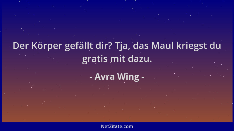 Avra Wing - Der Körper gefällt dir? Tja, das Maul kriegst du gratis mit dazu....