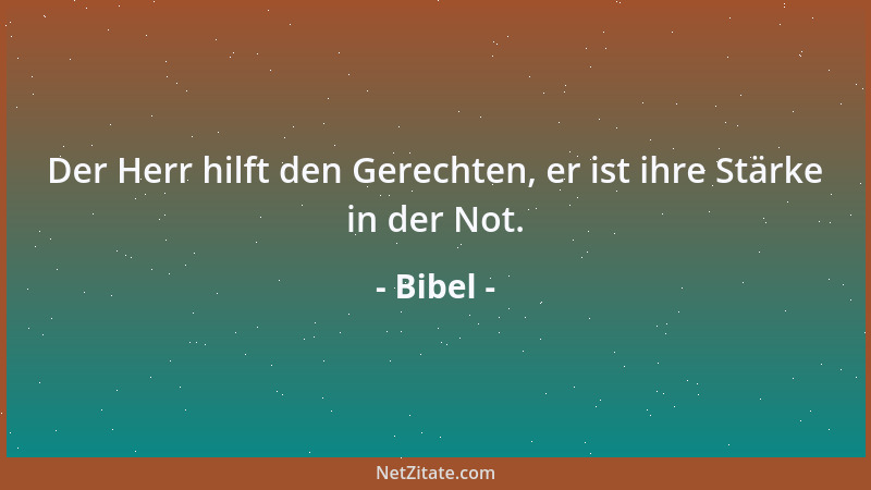 Bibel - Der Herr hilft den Gerechten, er ist ihre Stärke in der Not....