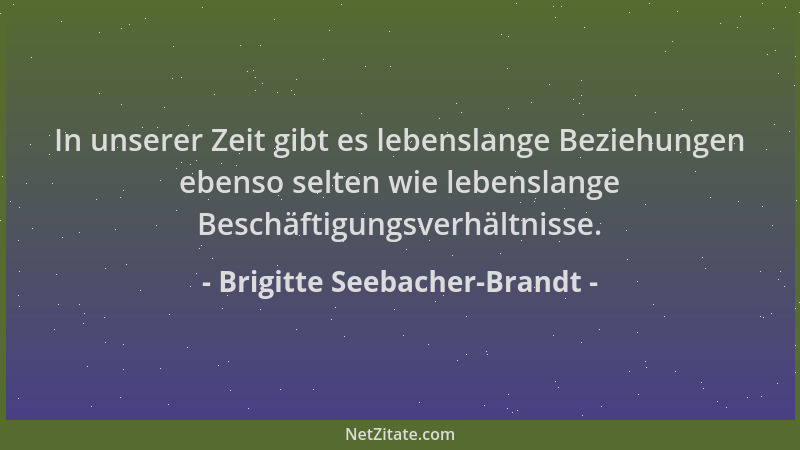Brigitte Seebacher-Brandt - In unserer Zeit gibt es lebenslange Beziehungen ebenso selten wie lebenslange Beschäftigungsver...